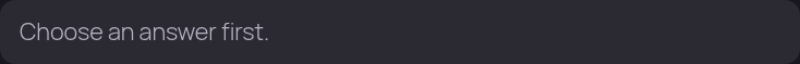 Neutral validation feedback strip reading 'Choose an answer first.'